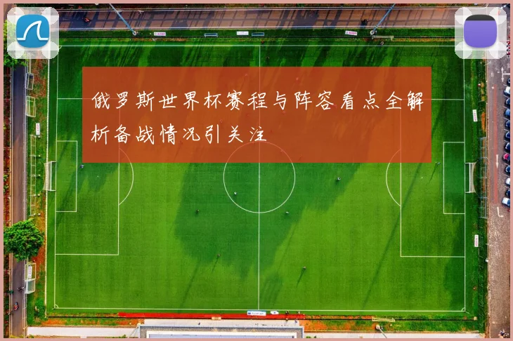 俄罗斯世界杯赛程与阵容看点全解析备战情况引关注