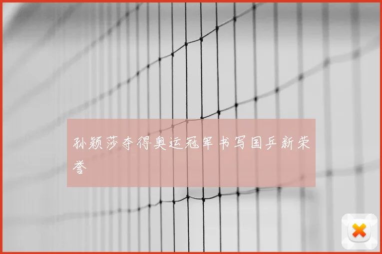 孙颖莎夺得奥运冠军书写国乒新荣誉