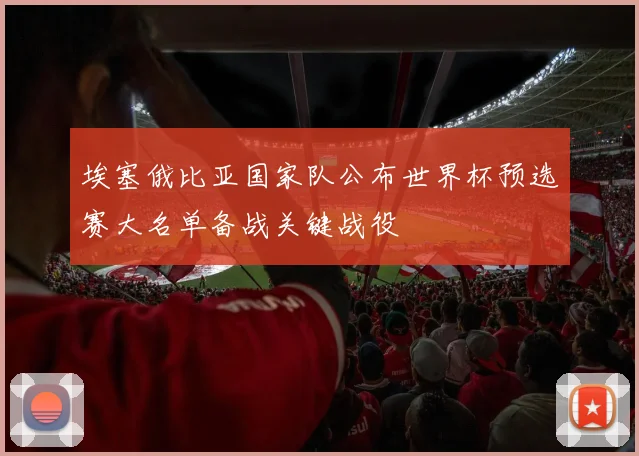 埃塞俄比亚国家队公布世界杯预选赛大名单备战关键战役