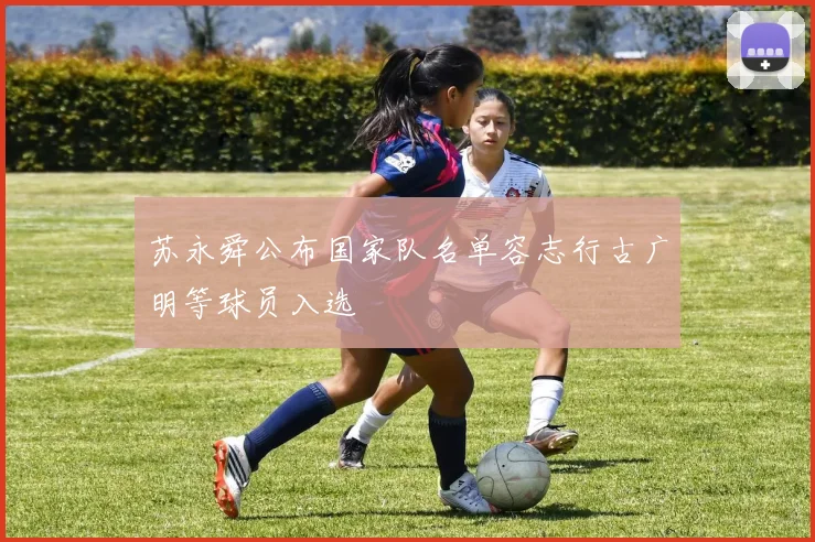 苏永舜公布国家队名单容志行古广明等球员入选