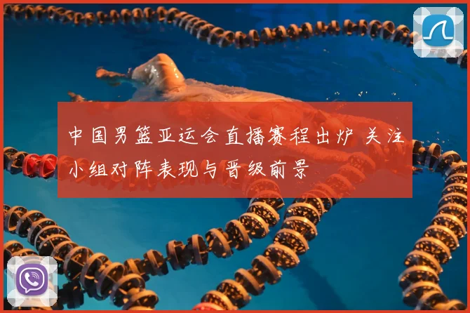 中国男篮亚运会直播赛程出炉 关注小组对阵表现与晋级前景