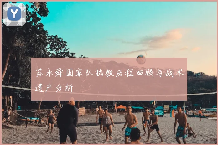 苏永舜国家队执教历程回顾与战术遗产分析